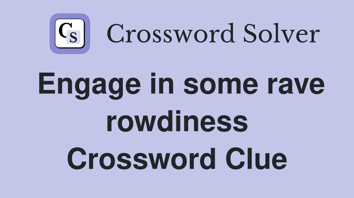 Engage in some rave rowdiness Crossword Clue