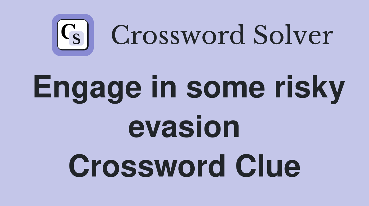 Engage in some risky evasion Crossword Clue