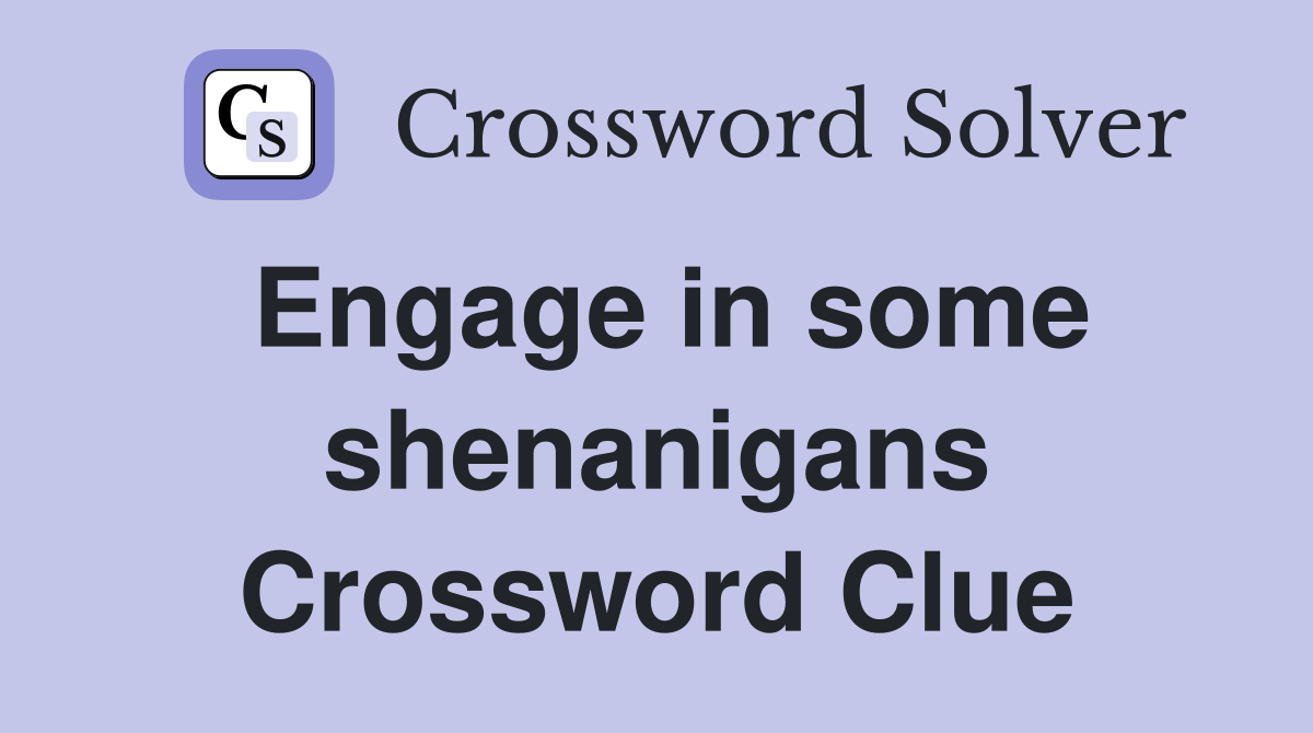 Engage in some shenanigans Crossword Clue