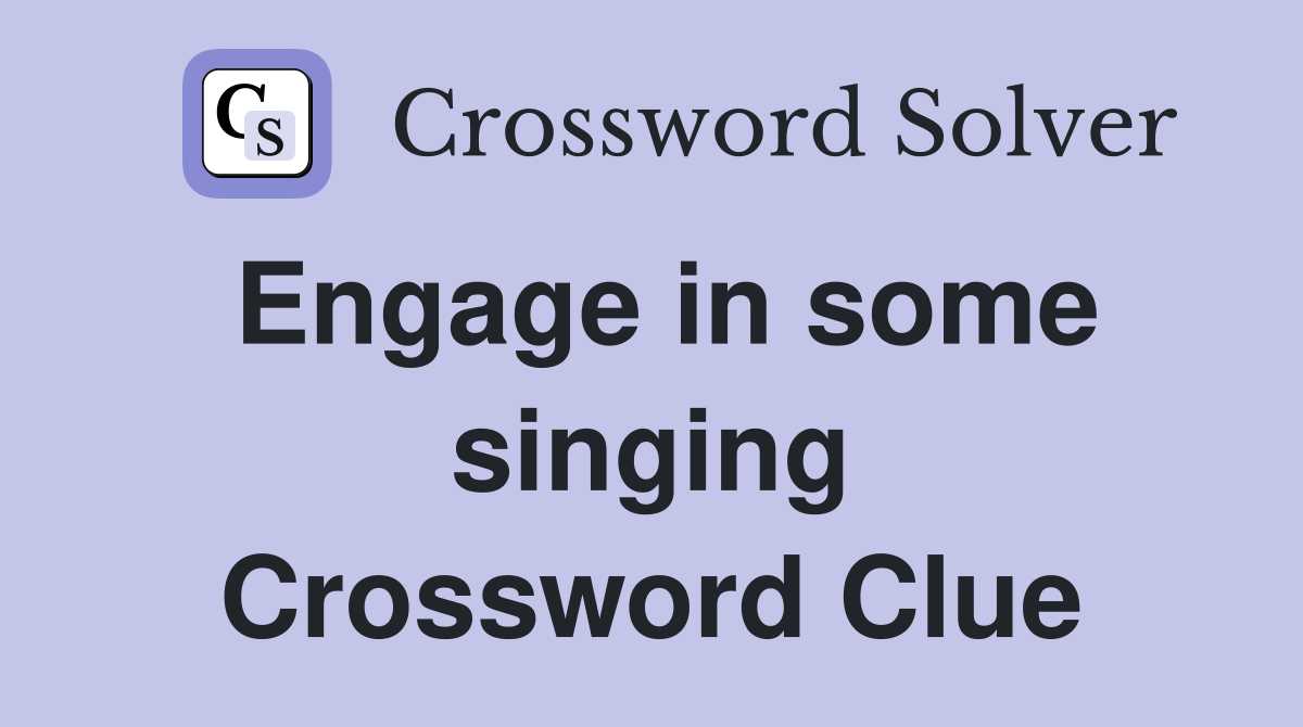 Engage in some singing Crossword Clue