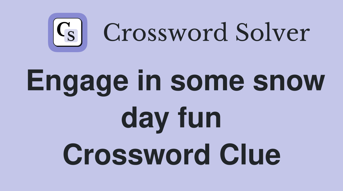 Engage in some snow day fun Crossword Clue