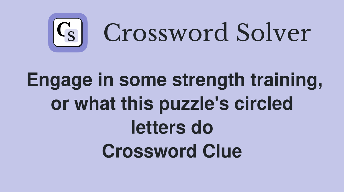 Engage in some strength training, or what this puzzle's circled letters do Crossword Clue