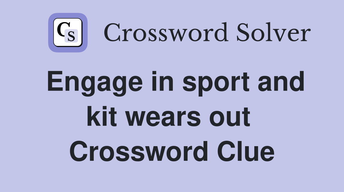 Engage in sport and kit wears out  Crossword Clue