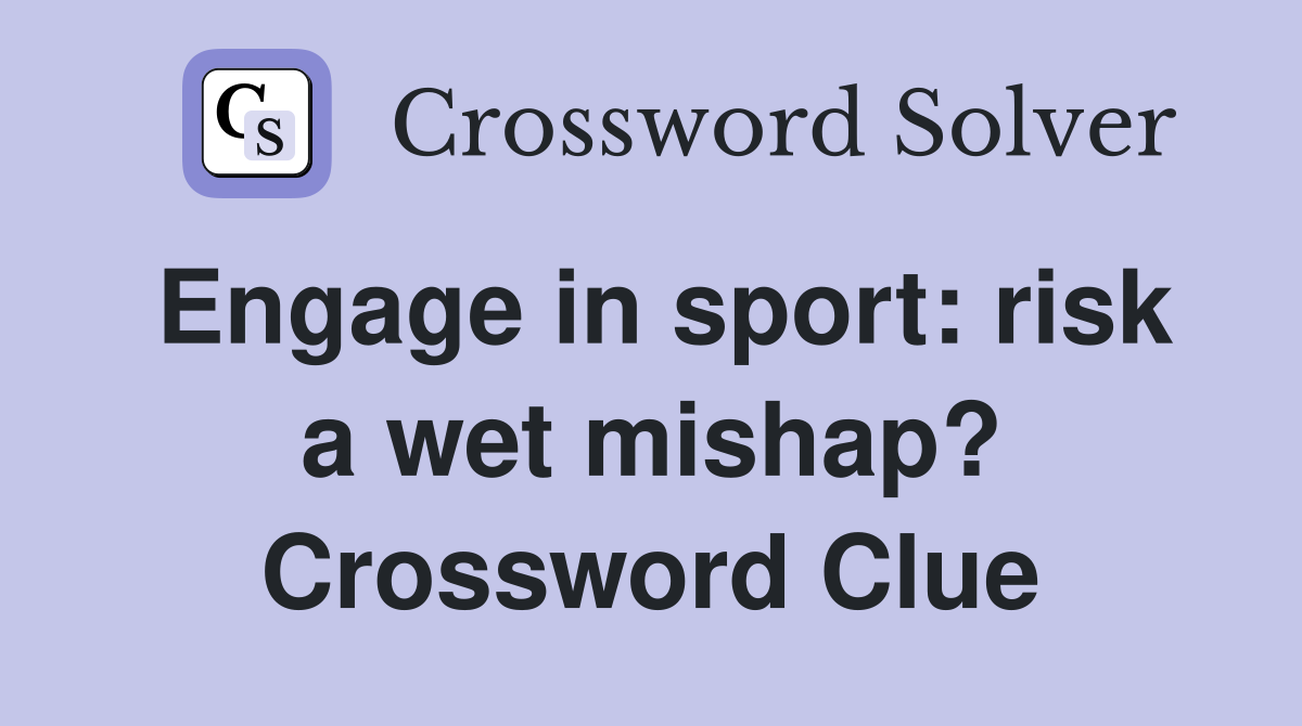 Engage in sport: risk a wet mishap? Crossword Clue