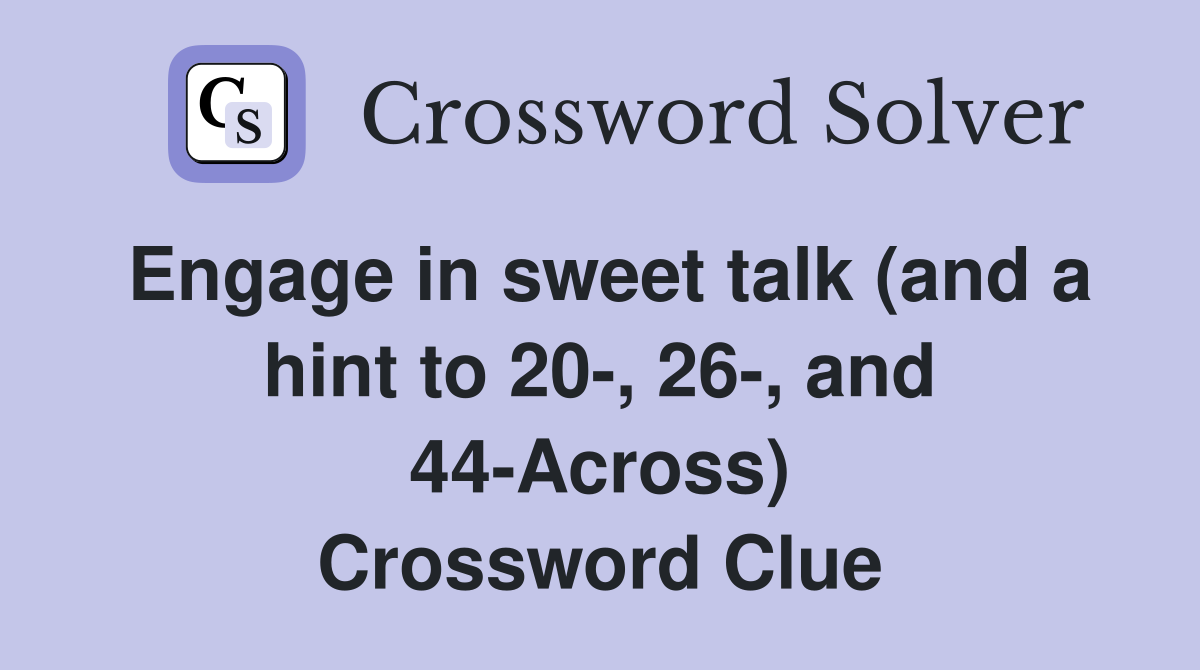 Engage in sweet talk (and a hint to 20-, 26-, and 44-Across) Crossword Clue