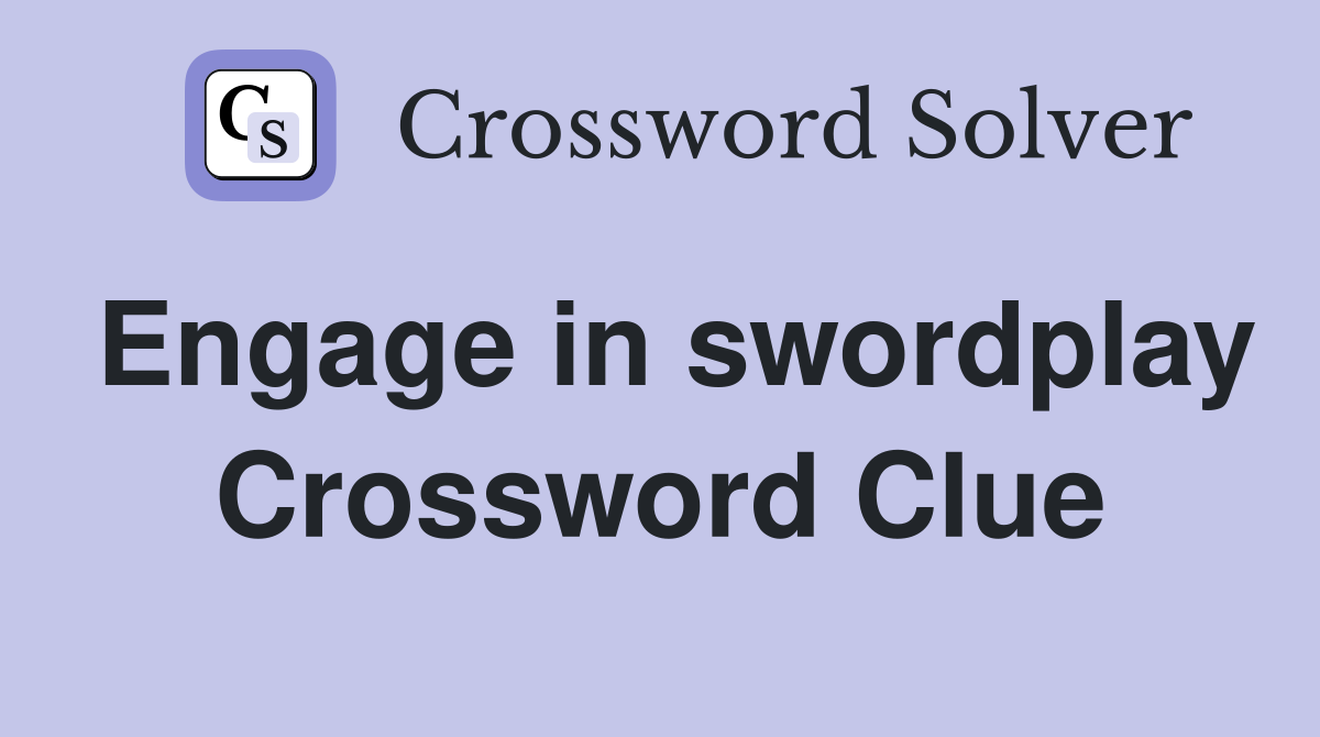 Engage in swordplay Crossword Clue