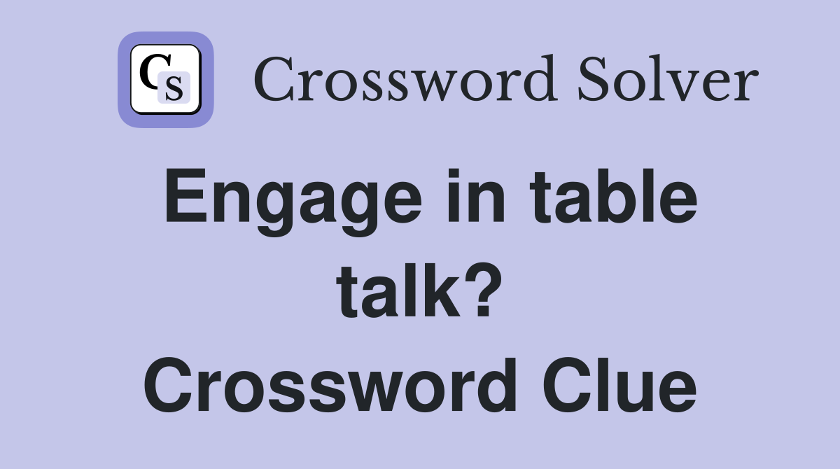 Engage in table talk? Crossword Clue