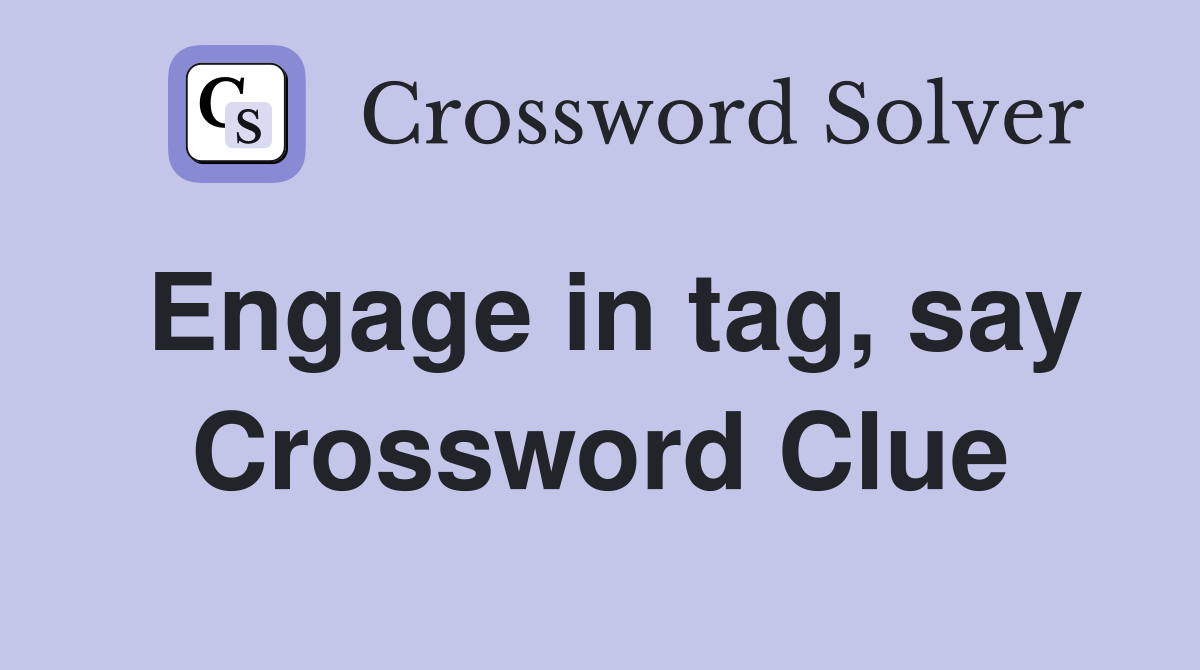 Engage in tag, say Crossword Clue