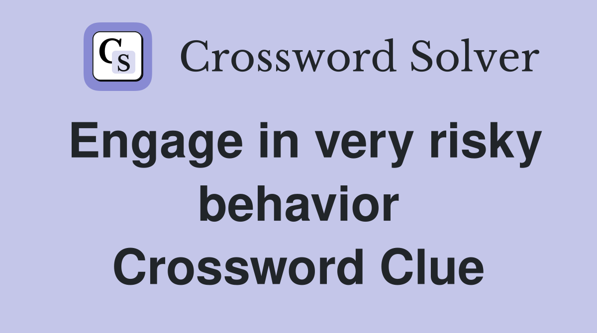 Engage in very risky behavior Crossword Clue