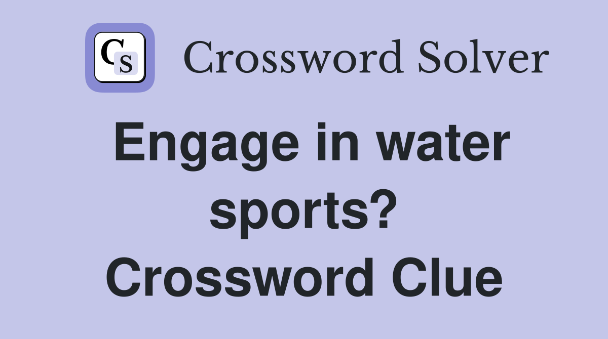 Engage in water sports? Crossword Clue