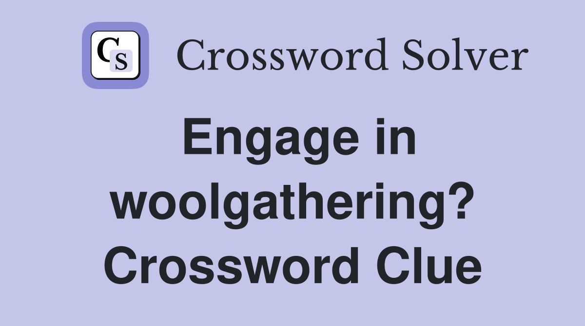 Engage in woolgathering? Crossword Clue