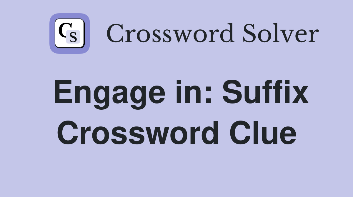 Engage in: Suffix Crossword Clue