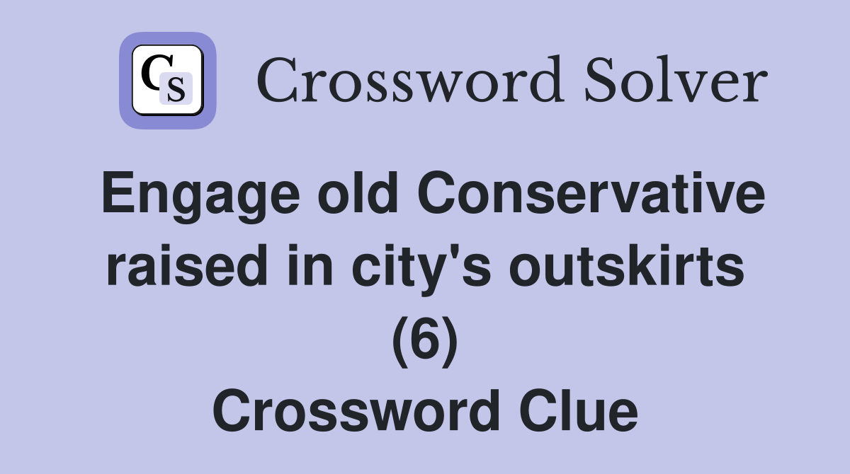 Engage old Conservative raised in city's outskirts (6) Crossword Clue