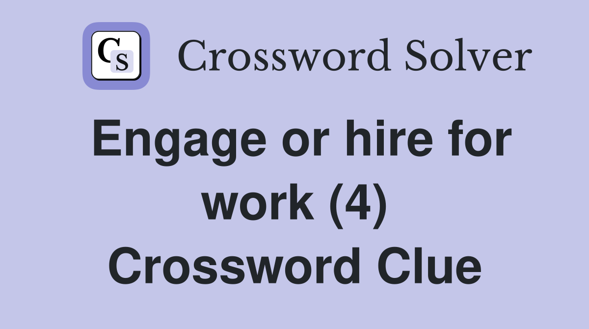 Engage or hire for work (4) Crossword Clue