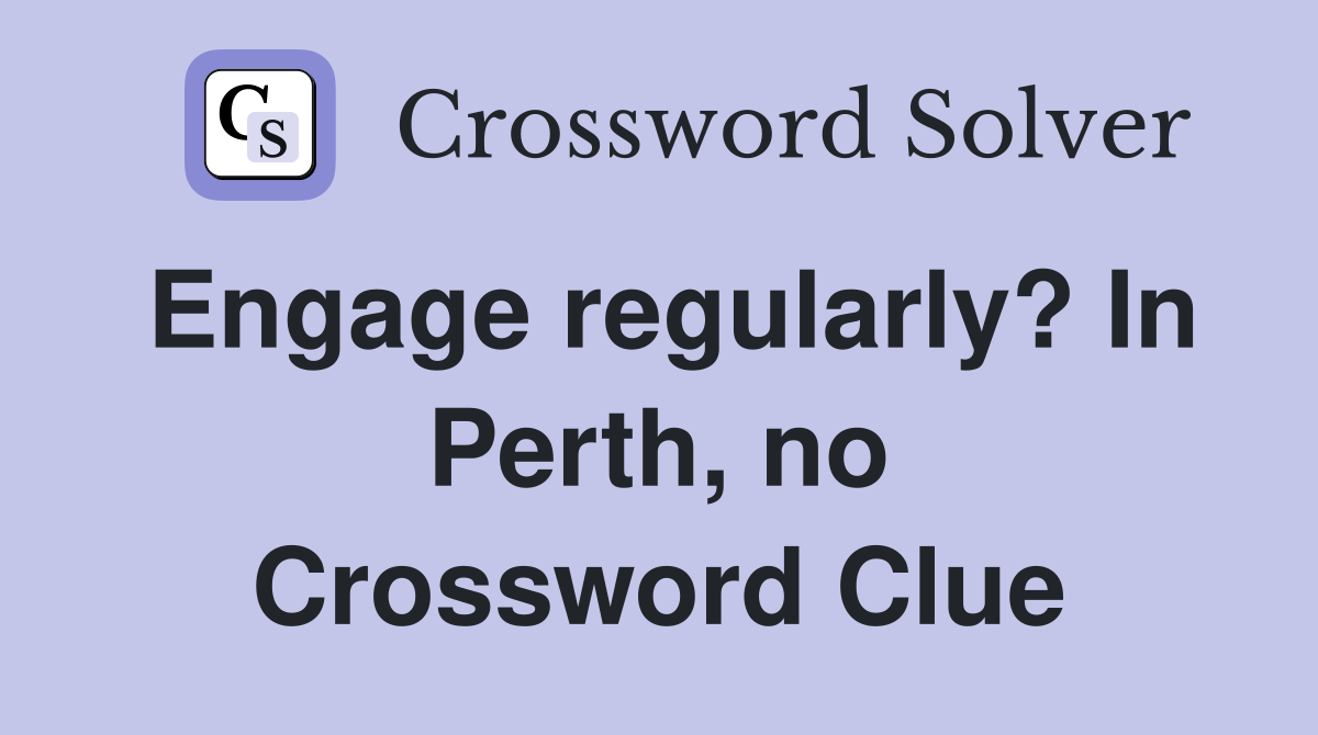 Engage regularly? In Perth, no Crossword Clue