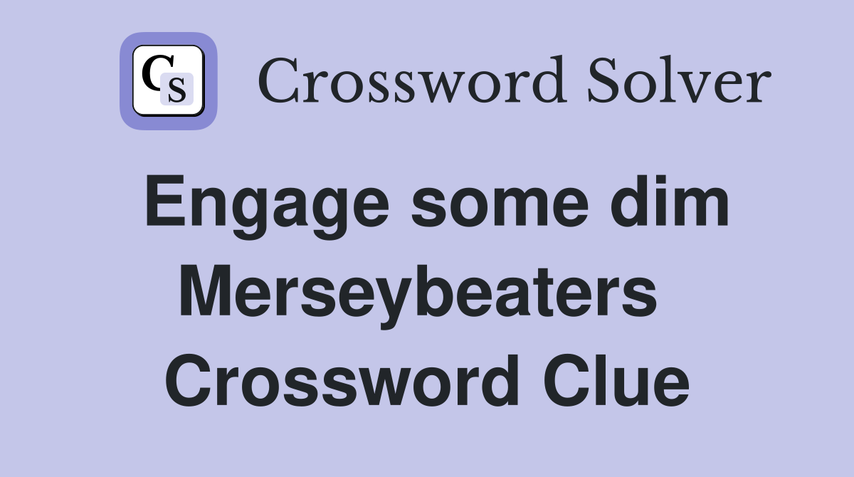 Engage some dim Merseybeaters  Crossword Clue