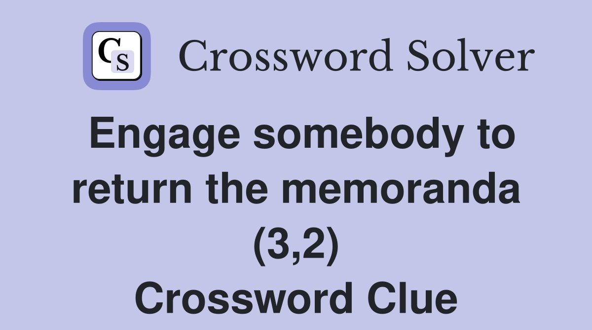 Engage somebody to return the memoranda (3,2) Crossword Clue
