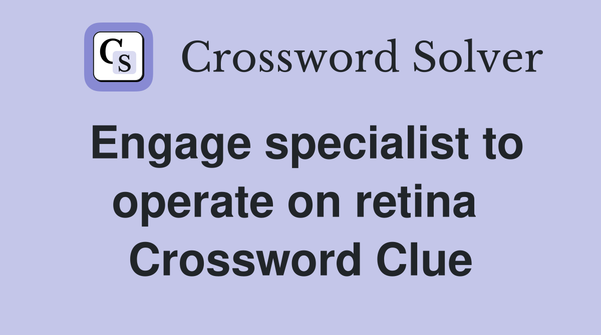 Engage specialist to operate on retina  Crossword Clue