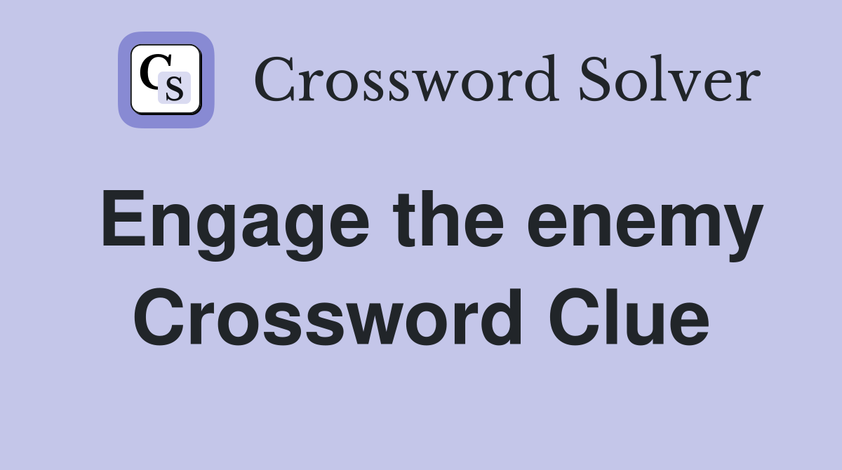 Engage the enemy Crossword Clue