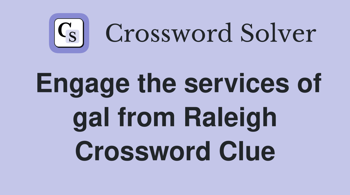 Engage the services of gal from Raleigh Crossword Clue
