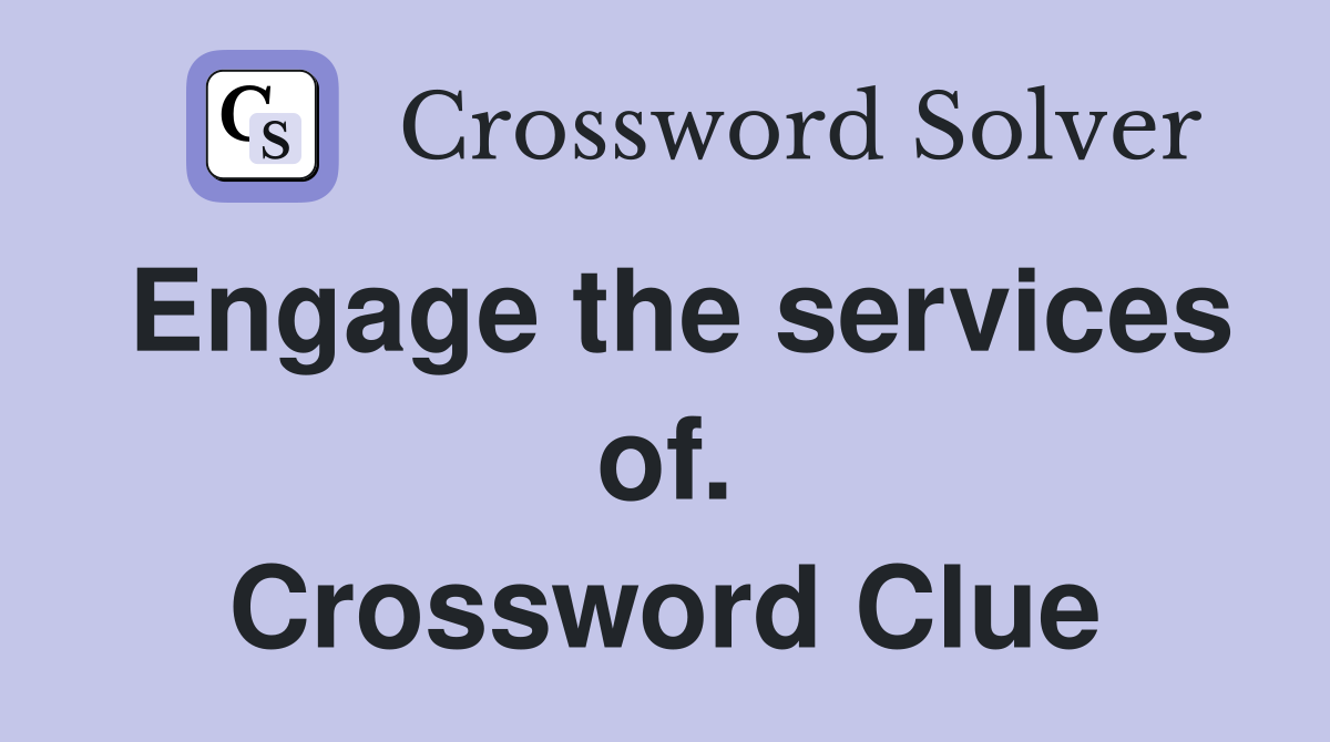 Engage the services of. Crossword Clue