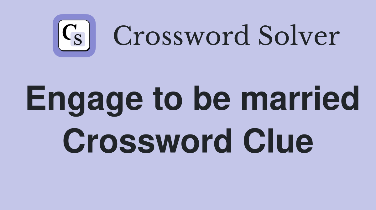 Engage to be married Crossword Clue