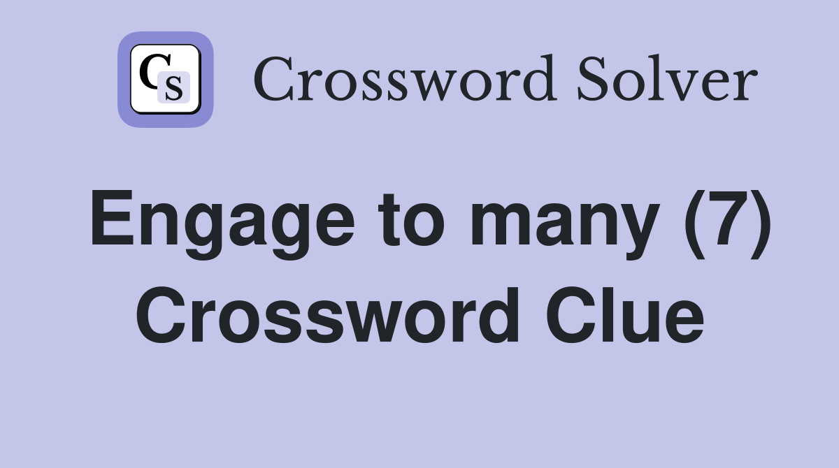 Engage to many (7) Crossword Clue