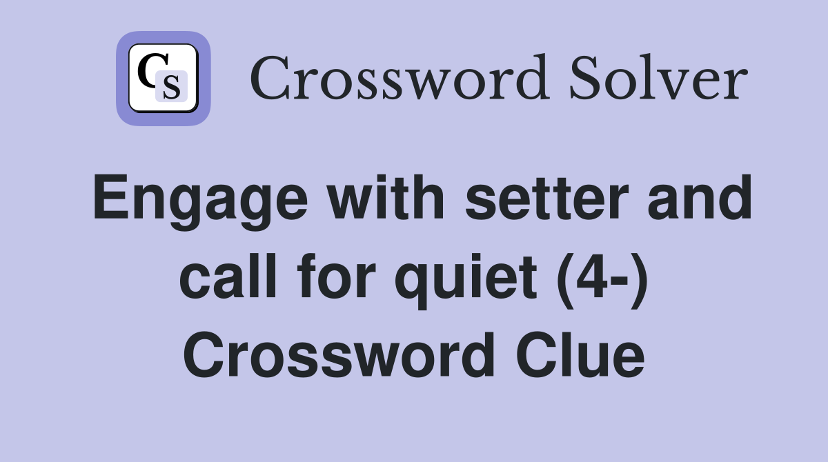 Engage with setter and call for quiet (4-) Crossword Clue