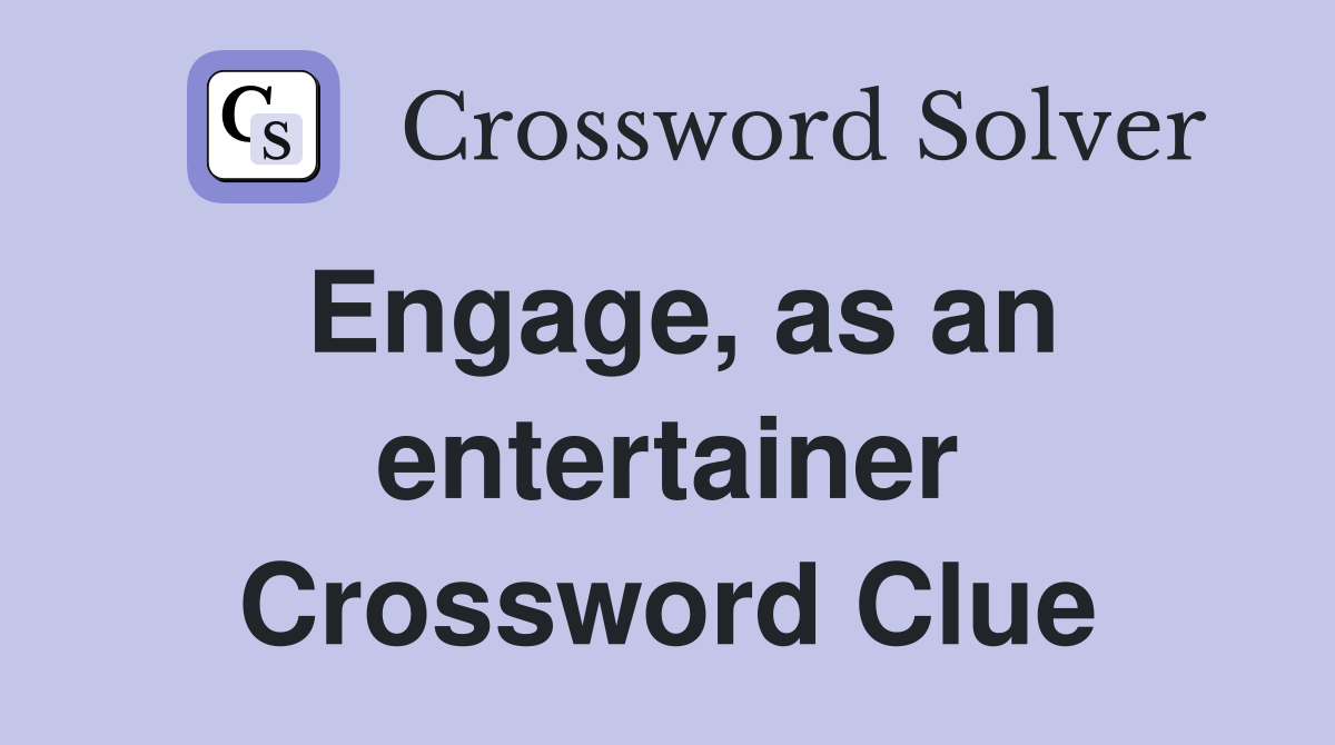 Engage, as an entertainer Crossword Clue