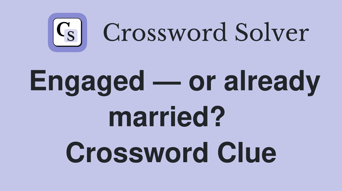 Engaged — or already married?  Crossword Clue