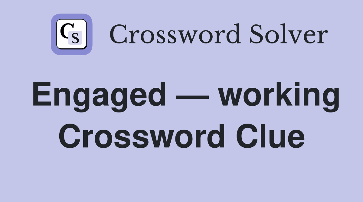 Engaged — working Crossword Clue