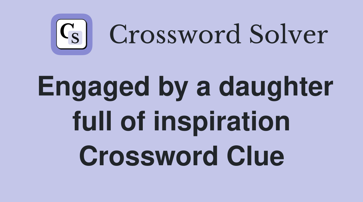 Engaged by a daughter full of inspiration Crossword Clue