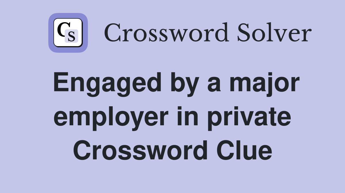 Engaged by a major employer in private Crossword Clue