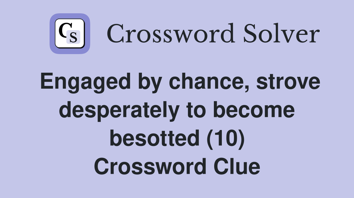 Engaged by chance, strove desperately to become besotted (10) Crossword Clue