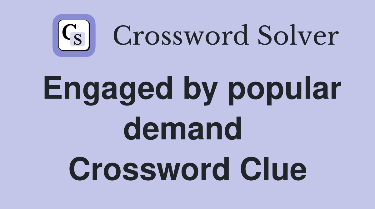 Engaged by popular demand  Crossword Clue