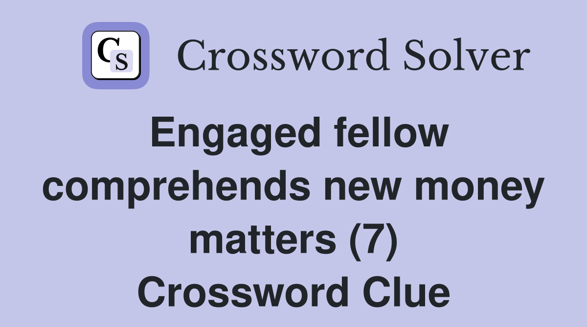 Engaged fellow comprehends new money matters (7) Crossword Clue