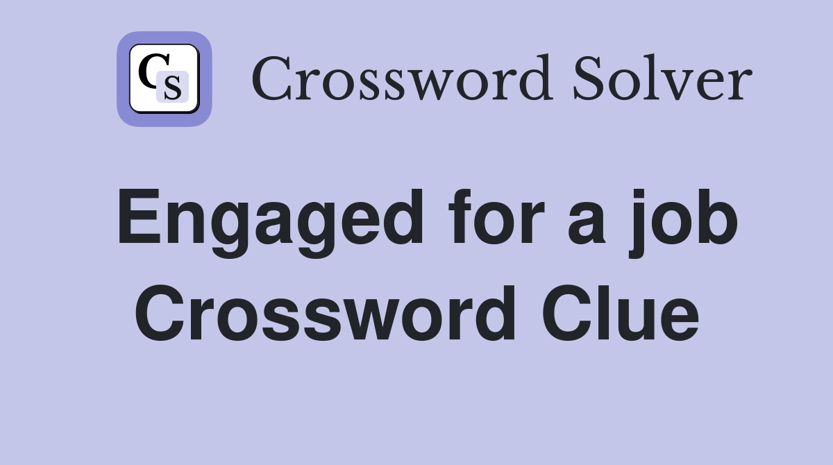 Engaged for a job Crossword Clue