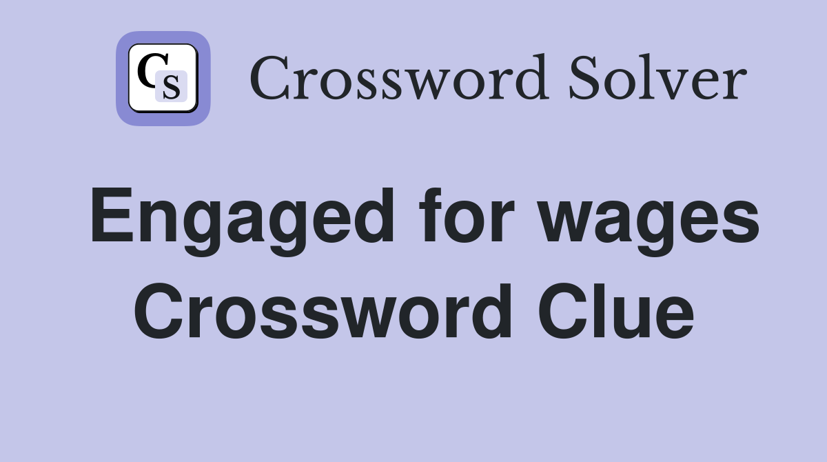 Engaged for wages Crossword Clue