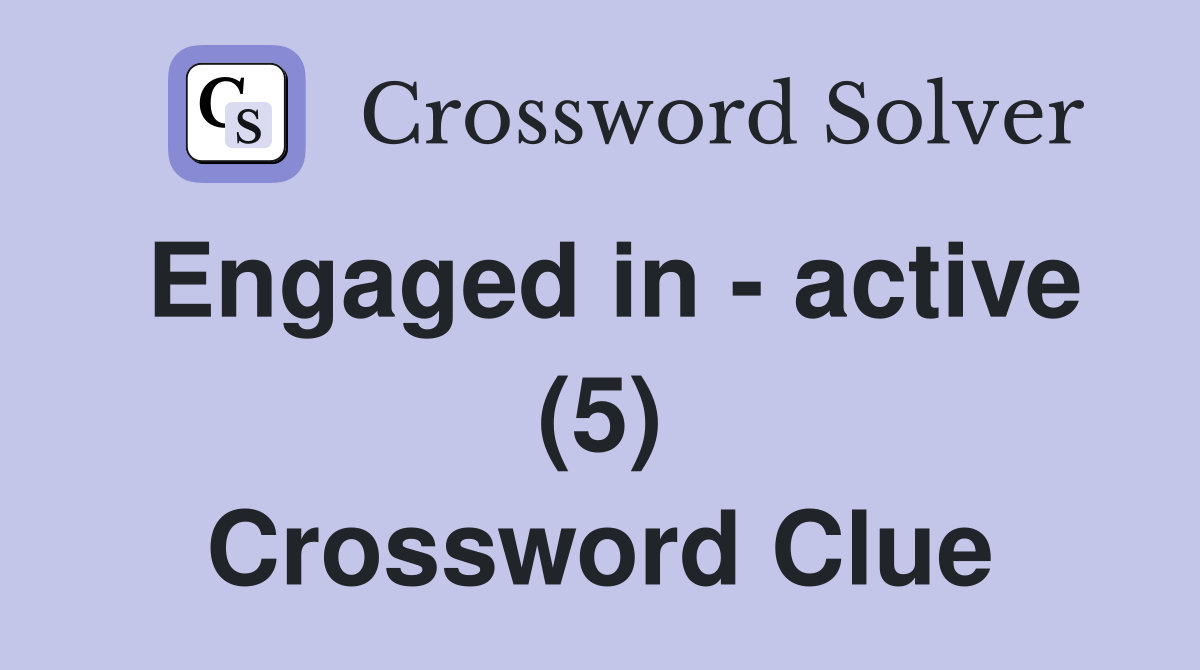 Engaged in - active (5) Crossword Clue