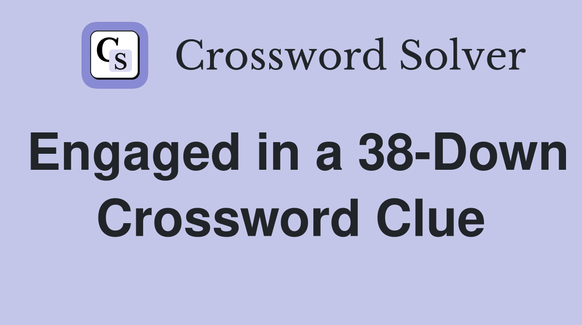 Engaged in a 38-Down Crossword Clue
