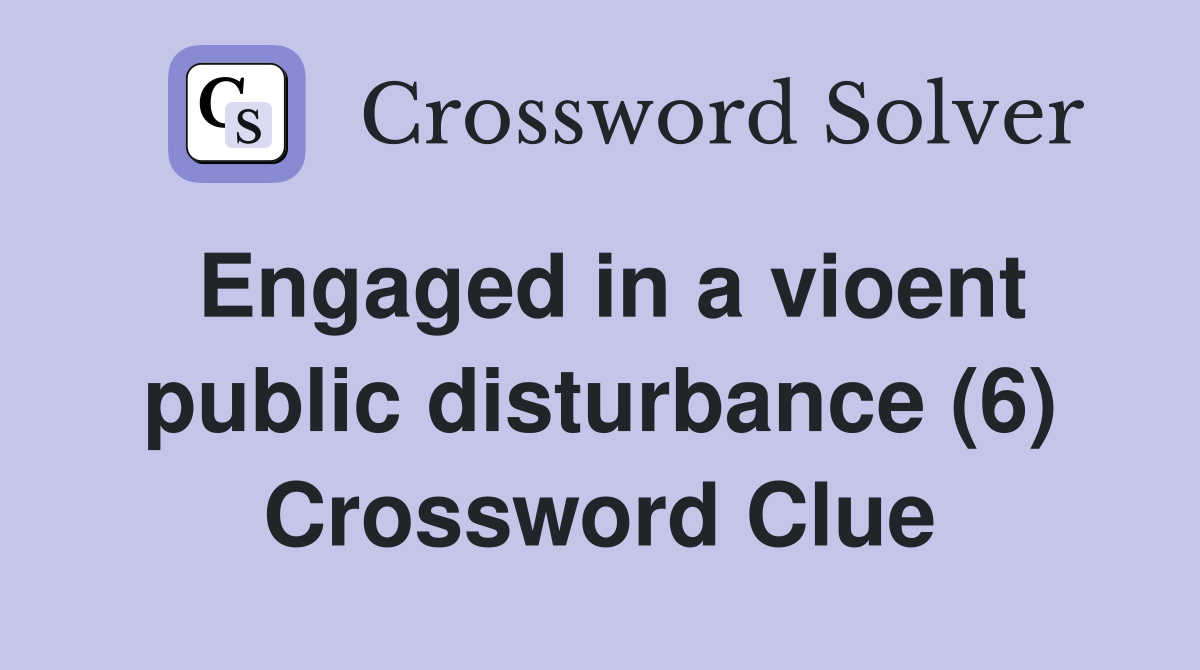 Engaged in a vioent public disturbance (6) Crossword Clue