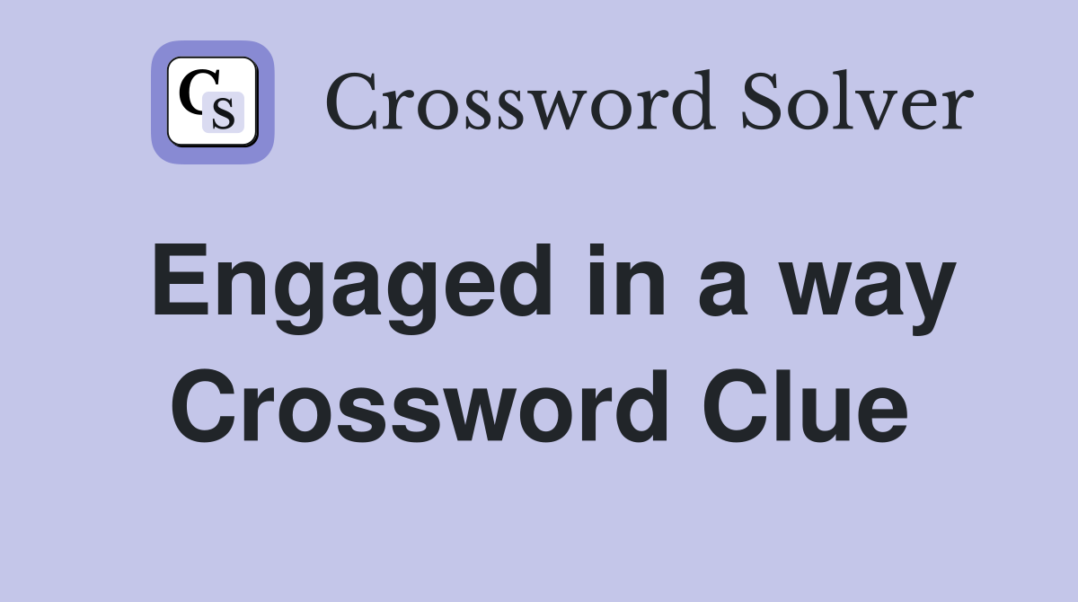 Engaged in a way Crossword Clue
