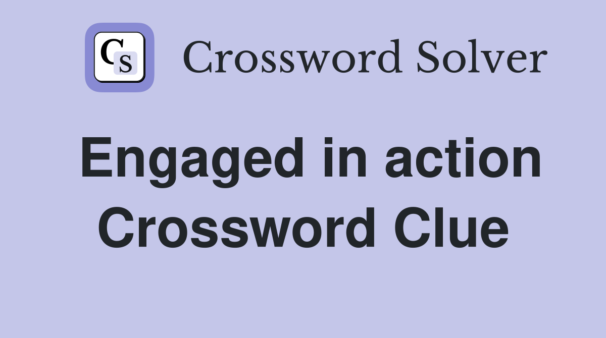 Engaged in action Crossword Clue