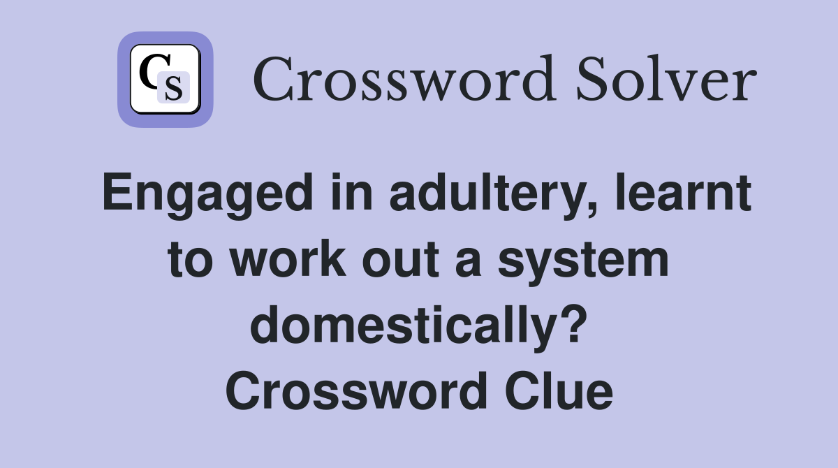 Engaged in adultery, learnt to work out a system domestically? Crossword Clue