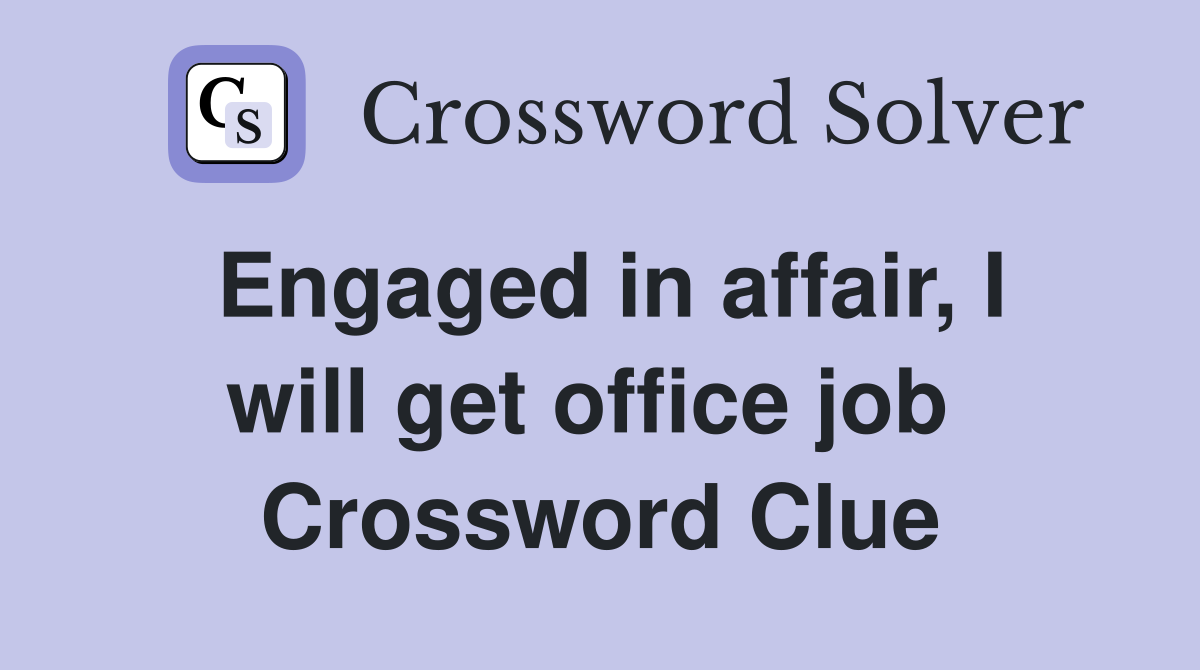 Engaged in affair, I will get office job  Crossword Clue