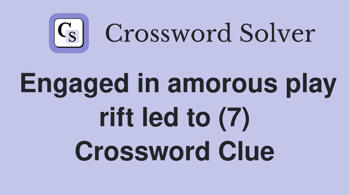 Engaged in amorous play rift led to (7) Crossword Clue
