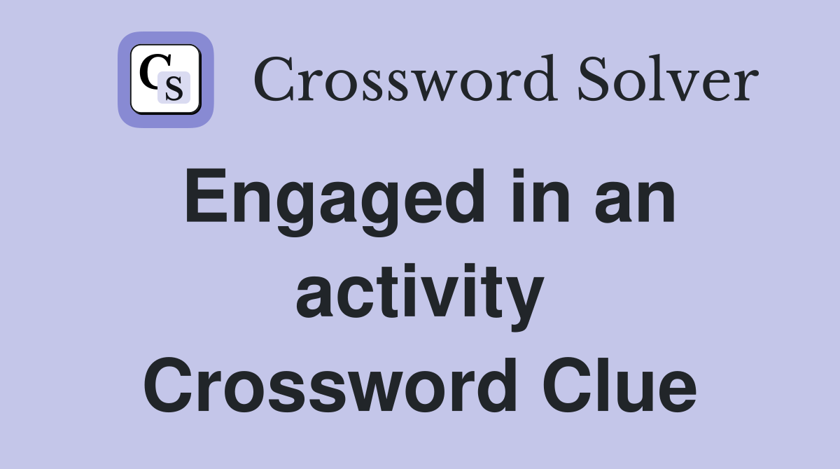 Engaged in an activity Crossword Clue