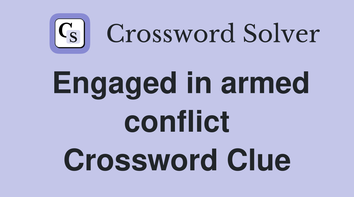 Engaged in armed conflict Crossword Clue