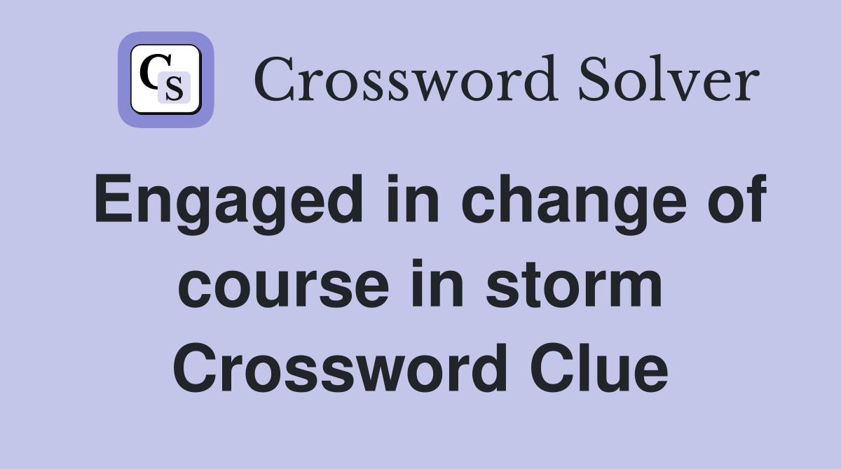 Engaged in change of course in storm Crossword Clue