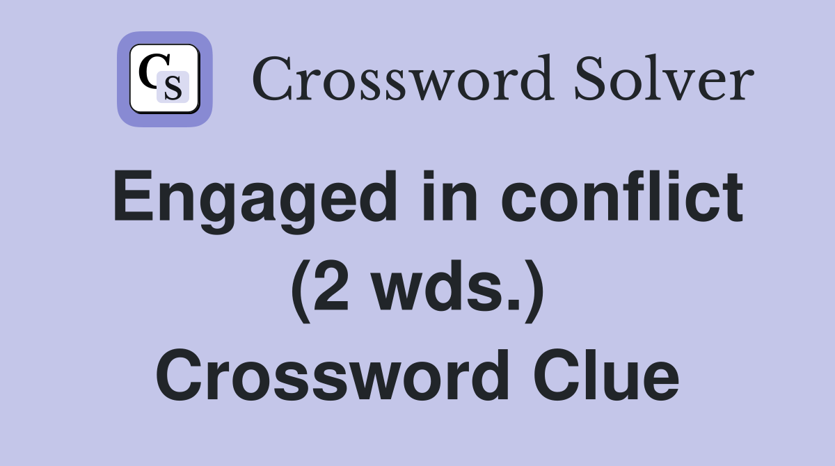 Engaged in conflict (2 wds.) Crossword Clue